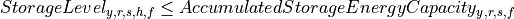 StorageLevel_{y,r,s,h,f} \leq AccumulatedStorageEnergyCapacity_{y,r,s,f}