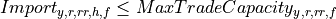 Import_{y,r,rr,h,f} \leq MaxTradeCapacity_{y,r,rr,f}