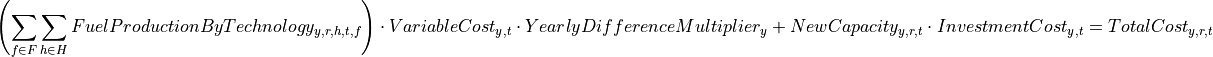 \left( \sum_{f \in F} \sum_{h \in H} FuelProductionByTechnology_{y,r,h,t,f} \right)
\cdot VariableCost_{y,t} \cdot YearlyDifferenceMultiplier_{y}
+ NewCapacity_{y,r,t} \cdot InvestmentCost_{y,t}
=
TotalCost_{y,r,t}