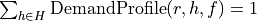 \sum_{h \in H} \text{DemandProfile}(r,h,f) = 1