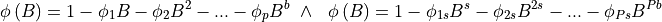 \phi \left(B\right)=1-{\phi }_1B-{\phi }_2B^2-...-{\phi }_pB^b\ \wedge \ \ \phi \left(B\right)=1-{\phi }_{1s}B^s-{\phi }_{2s}B^{2s}-...-{\phi }_{Ps}B^{Pb}
