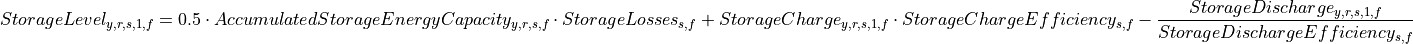 StorageLevel_{y,r,s,1,f}
=
0.5 \cdot AccumulatedStorageEnergyCapacity_{y,r,s,f} \cdot StorageLosses_{s,f}
+ StorageCharge_{y,r,s,1,f} \cdot StorageChargeEfficiency_{s,f}
- \frac{StorageDischarge_{y,r,s,1,f}}{StorageDischargeEfficiency_{s,f}}