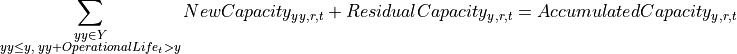 \sum_{\substack{yy \in Y \\ yy \leq y, \; yy + OperationalLife_t > y}} NewCapacity_{yy,r,t}
+ ResidualCapacity_{y,r,t}
= AccumulatedCapacity_{y,r,t}